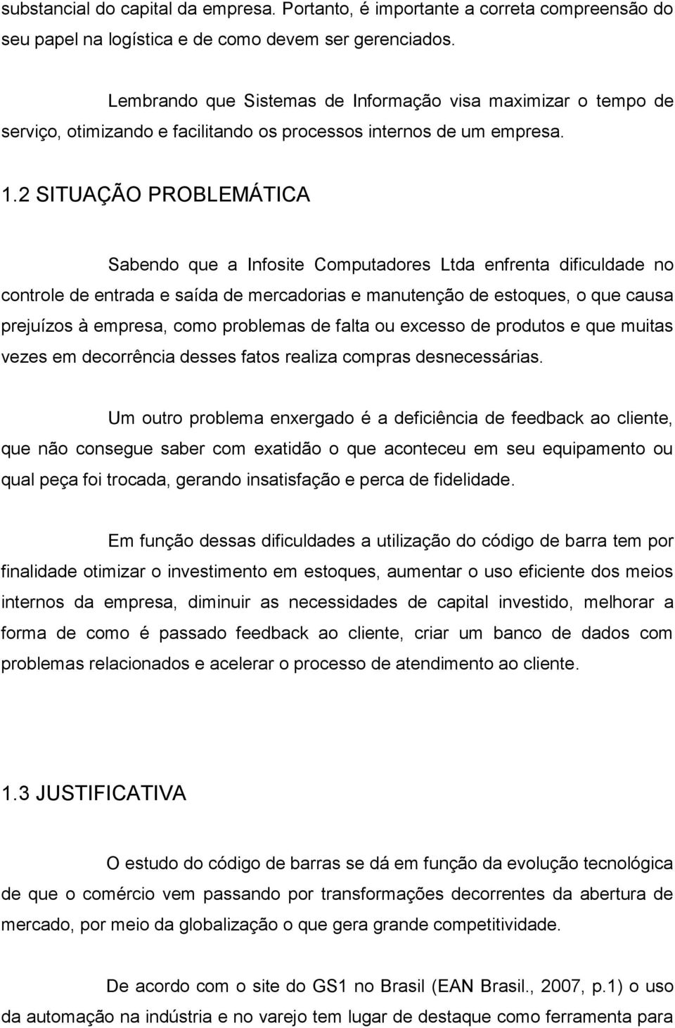 2 SITUAÇÃO PROBLEMÁTICA Sabendo que a Infosite Computadores Ltda enfrenta dificuldade no controle de entrada e saída de mercadorias e manutenção de estoques, o que causa prejuízos à empresa, como