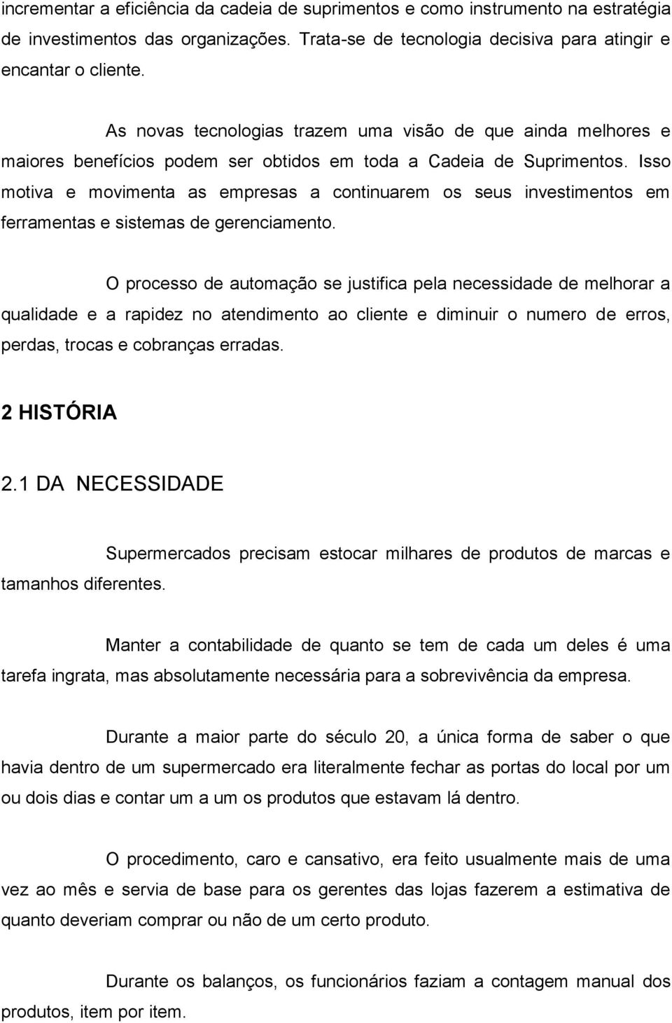 Isso motiva e movimenta as empresas a continuarem os seus investimentos em ferramentas e sistemas de gerenciamento.