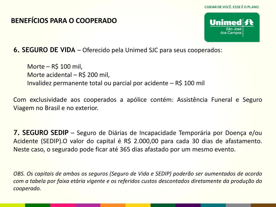 aos cooperados a apólice contém: Assistência Funeral e Seguro Viagem no Brasil e no exterior. 7. SEGURO SEDIP Seguro de Diárias de Incapacidade Temporária por Doença e/ou Acidente (SEDIP).