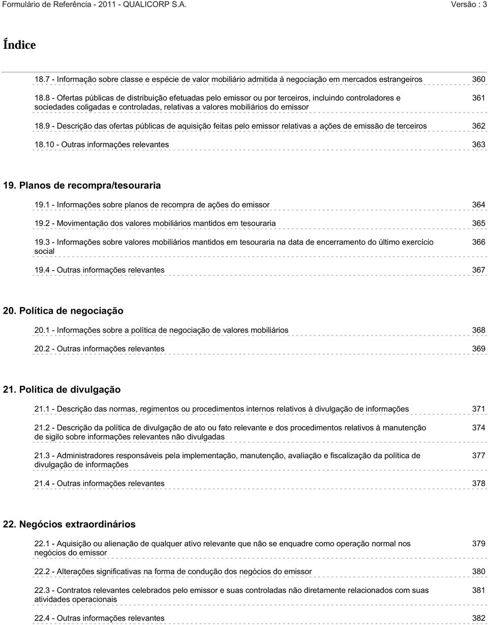 9 - Descrição das ofertas públicas de aquisição feitas pelo emissor relativas a ações de emissão de terceiros 362 18.10 - Outras informações relevantes 363 19. Planos de recompra/tesouraria 19.