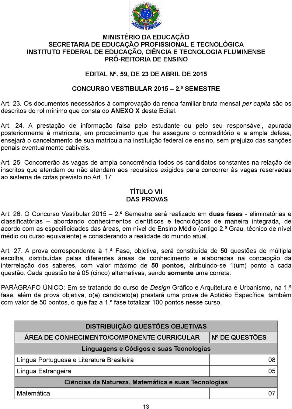 de sua matrícula na instituição federal de ensino, sem prejuízo das sanções penais eventualmente cabíveis. Art. 25.