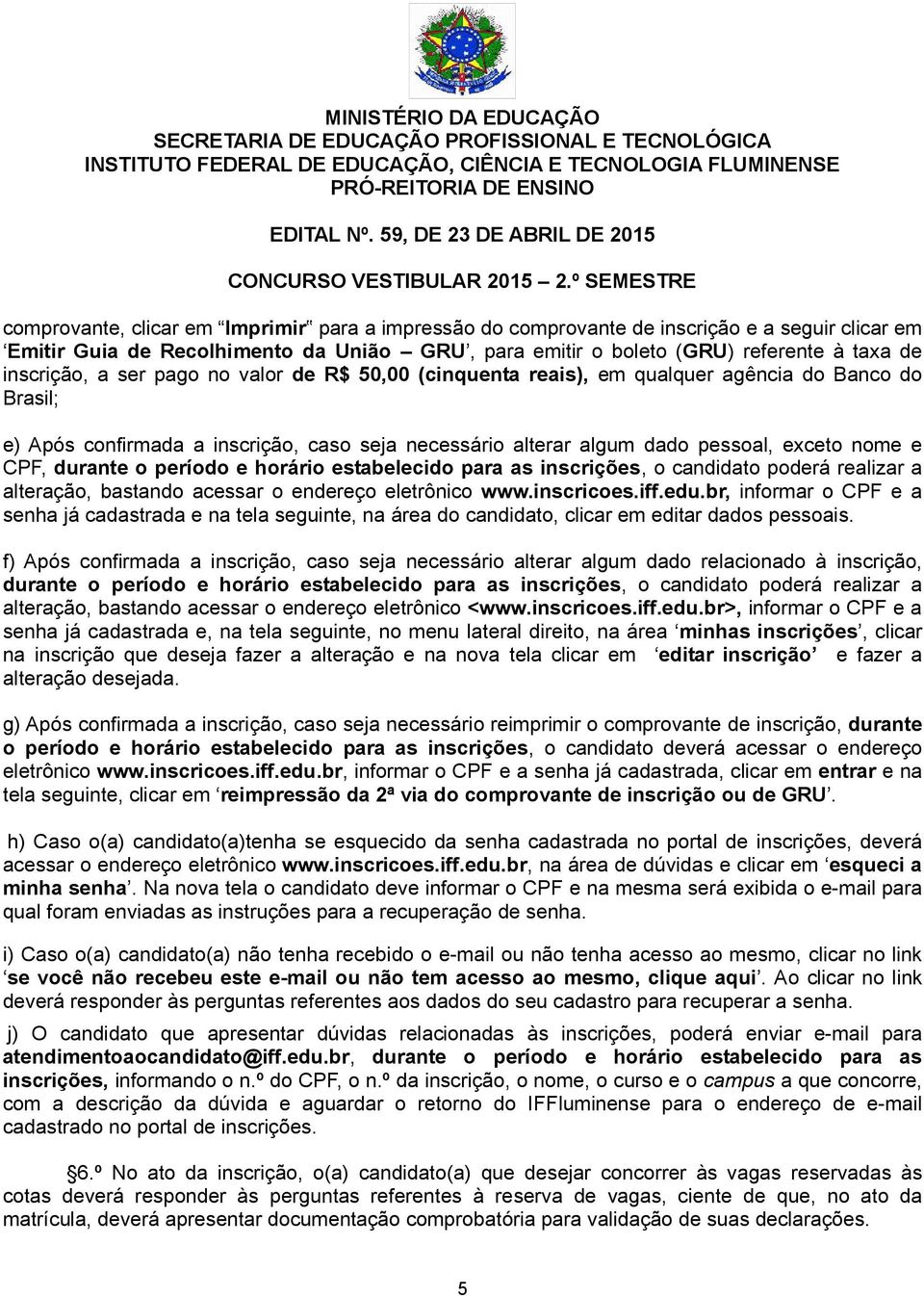 período e horário estabelecido para as inscrições, o candidato poderá realizar a alteração, bastando acessar o endereço eletrônico www.inscricoes.iff.edu.