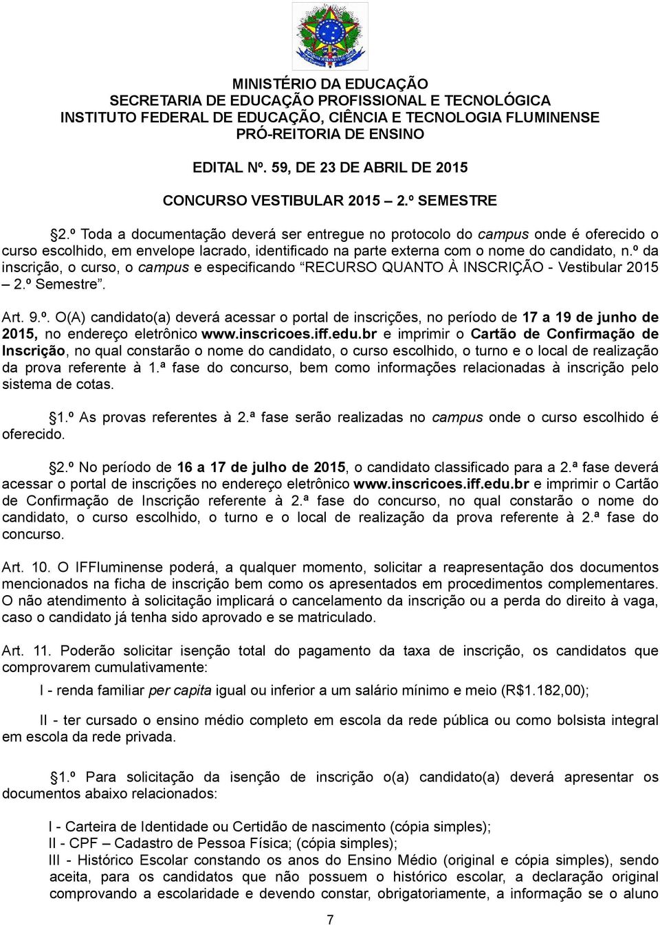 inscricoes.iff.edu.br e imprimir o Cartão de Confirmação de Inscrição, no qual constarão o nome do candidato, o curso escolhido, o turno e o local de realização da prova referente à 1.