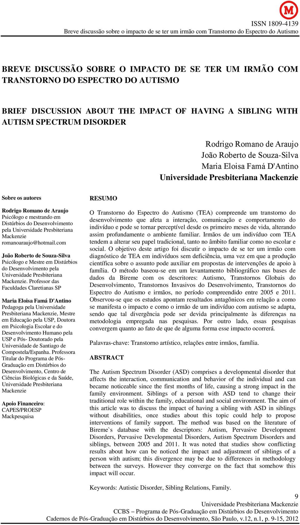 romanoaraujo@hotmail.com João Roberto de Souza-Silva Psicólogo e Mestre em Distúrbios do Desenvolvimento pela Universidade Presbiteriana Mackenzie.