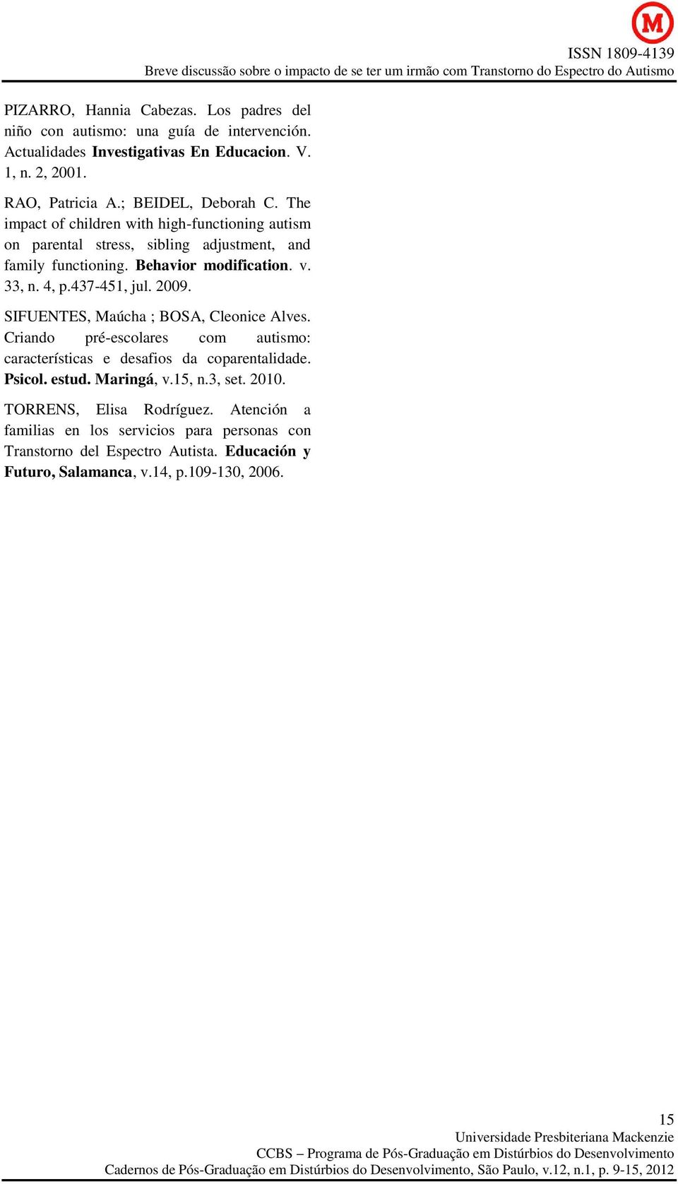 4, p.437-451, jul. 2009. SIFUENTES, Maúcha ; BOSA, Cleonice Alves. Criando pré-escolares com autismo: características e desafios da coparentalidade. Psicol. estud.