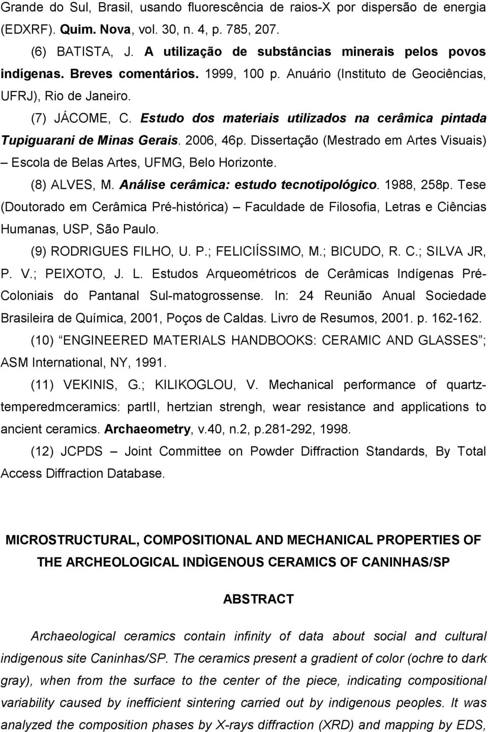 Estudo dos materiais utilizados na cerâmica pintada Tupiguarani de Minas Gerais. 2006, 46p. Dissertação (Mestrado em Artes Visuais) Escola de Belas Artes, UFMG, Belo Horizonte. (8) ALVES, M.