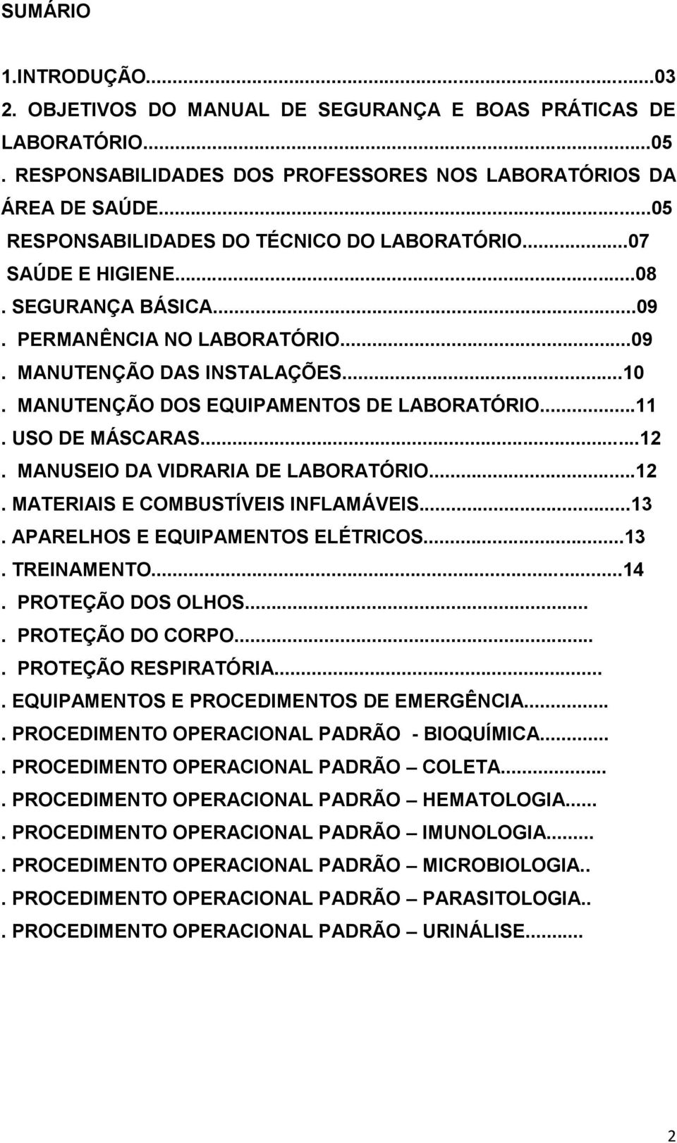 MANUTENÇÃO DOS EQUIPAMENTOS DE LABORATÓRIO...11. USO DE MÁSCARAS...12. MANUSEIO DA VIDRARIA DE LABORATÓRIO...12. MATERIAIS E COMBUSTÍVEIS INFLAMÁVEIS...13. APARELHOS E EQUIPAMENTOS ELÉTRICOS...13. TREINAMENTO.