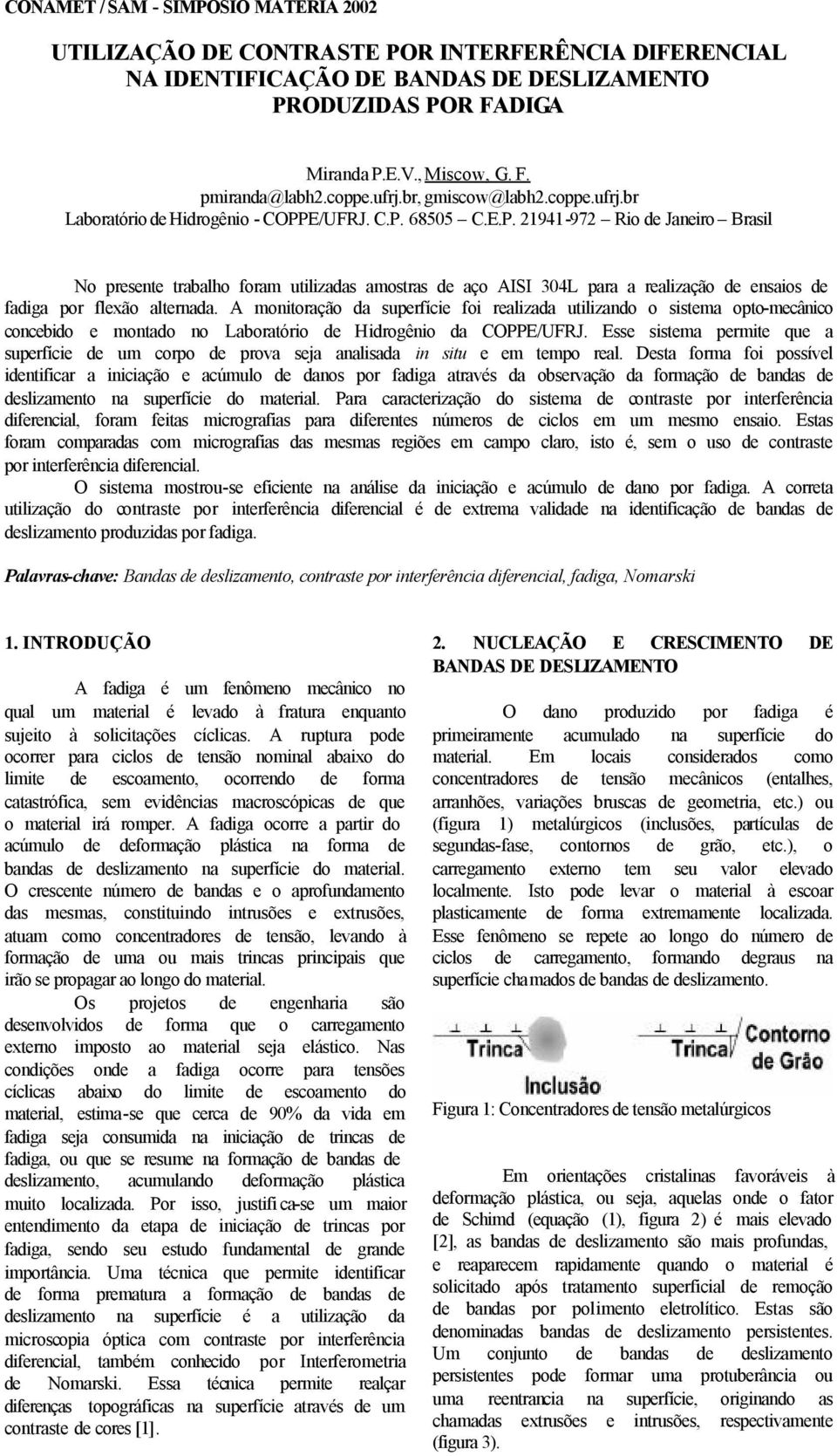 E/UFRJ. C.P. 68505 C.E.P. 21941-972 Rio de Janeiro Brasil No presente trabalho foram utilizadas amostras de aço AISI 304L para a realização de ensaios de fadiga por flexão alternada.