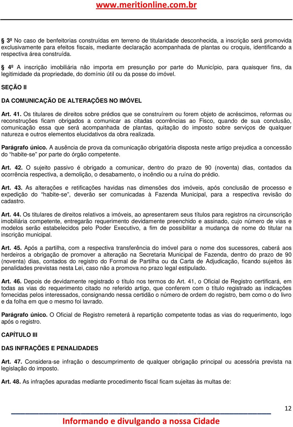 4º A inscrição imobiliária não importa em presunção por parte do Município, para quaisquer fins, da legitimidade da propriedade, do domínio útil ou da posse do imóvel.