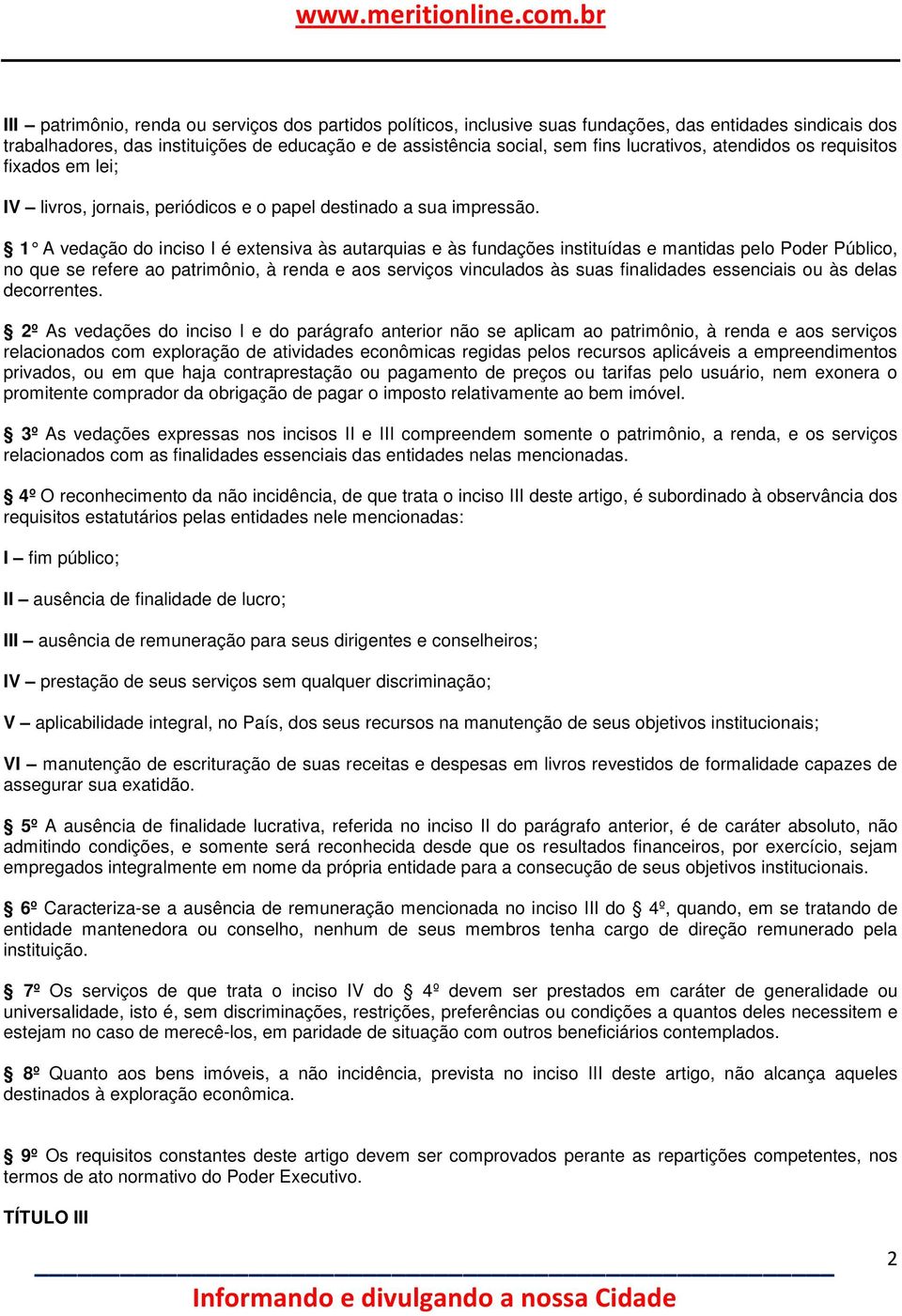 1 A vedação do inciso I é extensiva às autarquias e às fundações instituídas e mantidas pelo Poder Público, no que se refere ao patrimônio, à renda e aos serviços vinculados às suas finalidades