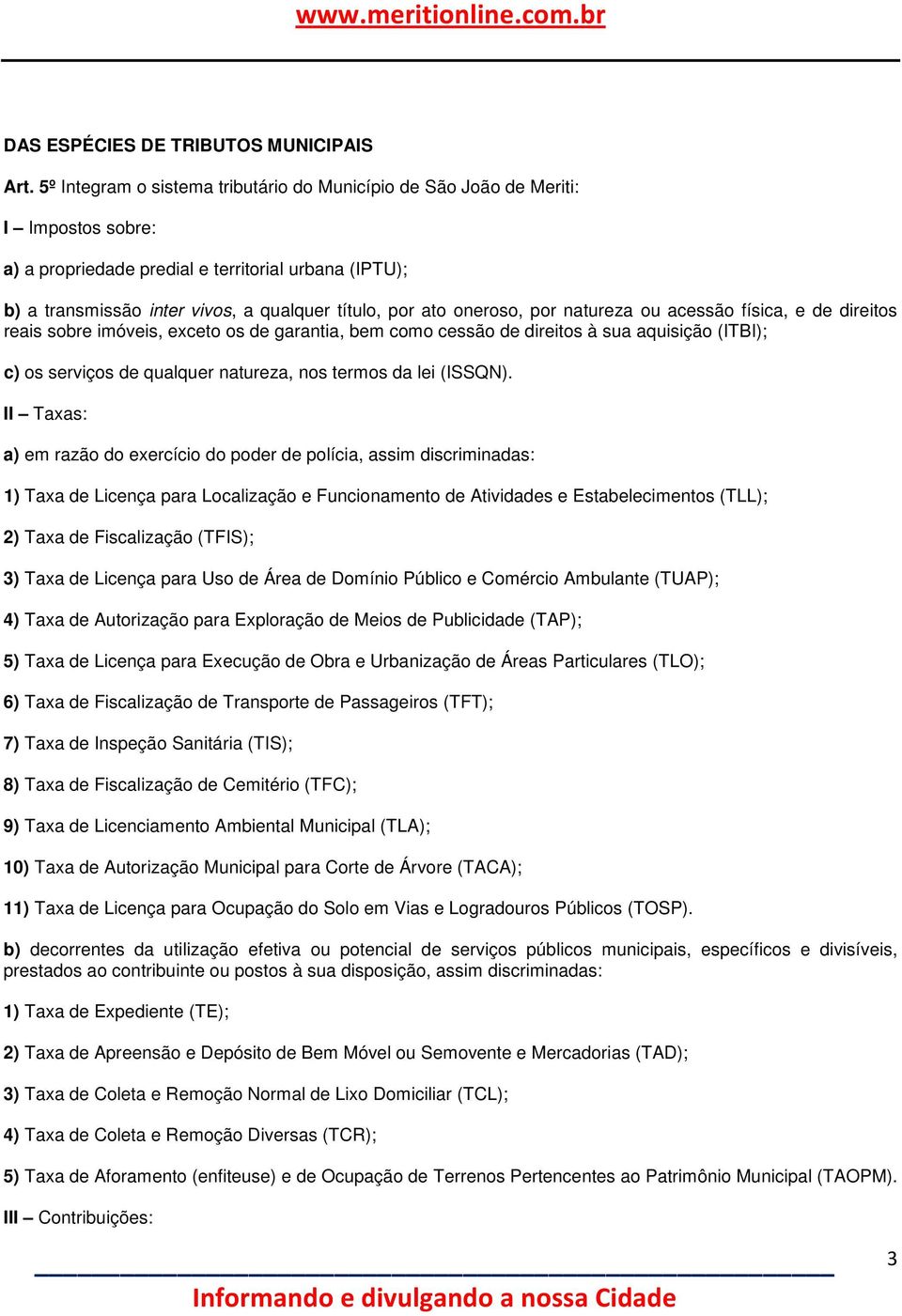 oneroso, por natureza ou acessão física, e de direitos reais sobre imóveis, exceto os de garantia, bem como cessão de direitos à sua aquisição (ITBI); c) os serviços de qualquer natureza, nos termos