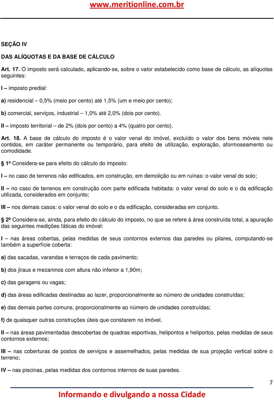 cento); b) comercial, serviços, industrial 1,0% até 2,0% (dois por cento). II imposto territorial de 2% (dois por cento) a 4% (quatro por cento). Art. 18.