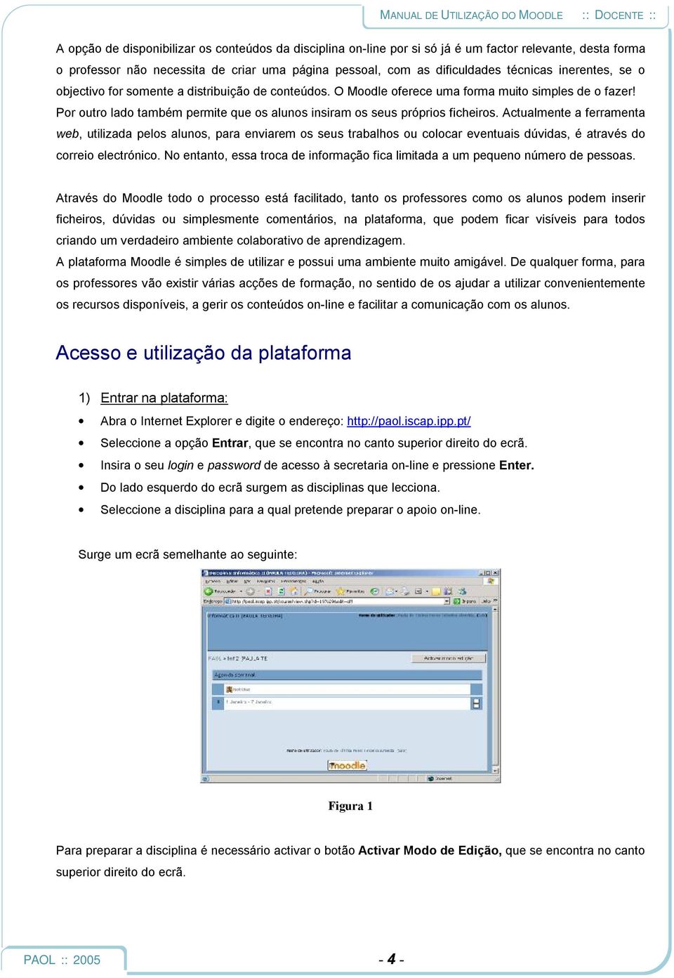 Actualmente a ferramenta web, utilizada pelos alunos, para enviarem os seus trabalhos ou colocar eventuais dúvidas, é através do correio electrónico.