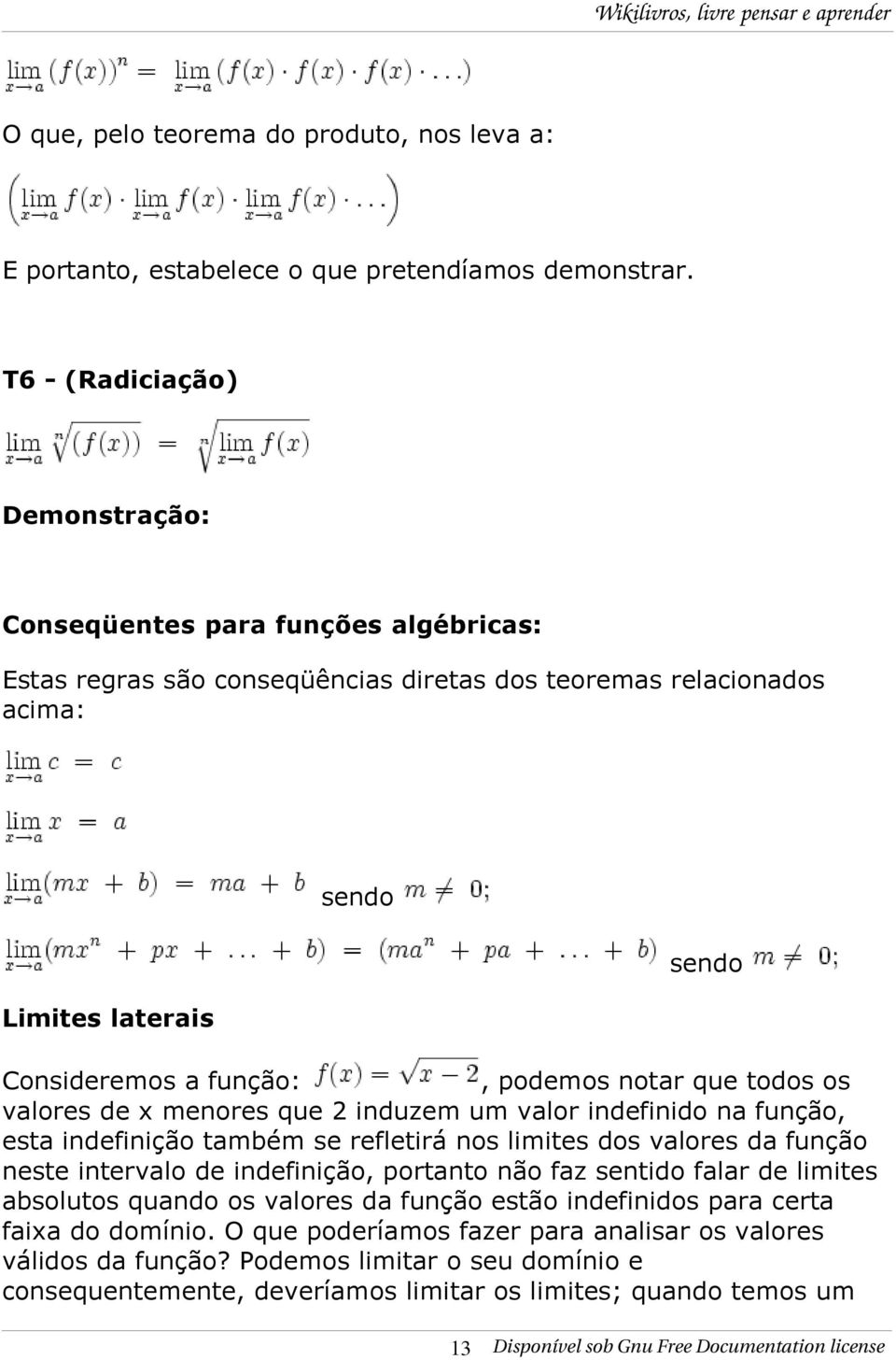 podemos notar que todos os valores de x menores que 2 induzem um valor indefinido na função, esta indefinição também se refletirá nos limites dos valores da função neste intervalo de indefinição,