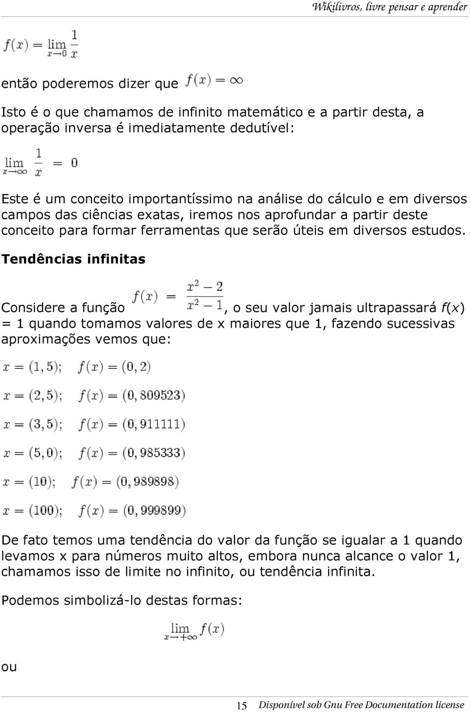 Tendências infinitas Considere a função, o seu valor jamais ultrapassará f(x) = 1 quando tomamos valores de x maiores que 1, fazendo sucessivas aproximações vemos que: De fato temos uma tendência do