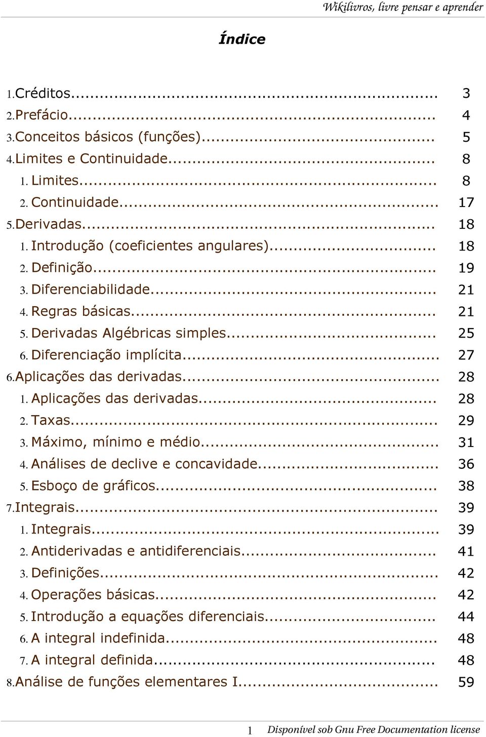 Aplicações das derivadas... 28 2. Taxas... 29 3. Máximo, mínimo e médio... 31 4. Análises de declive e concavidade... 36 5. Esboço de gráficos... 38 7.Integrais... 39 1. Integrais... 39 2.