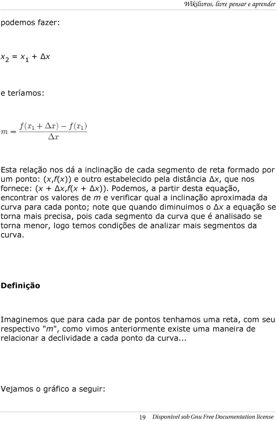 Podemos, a partir desta equação, encontrar os valores de m e verificar qual a inclinação aproximada da curva para cada ponto; note que quando diminuimos o Δx a equação se torna mais precisa,