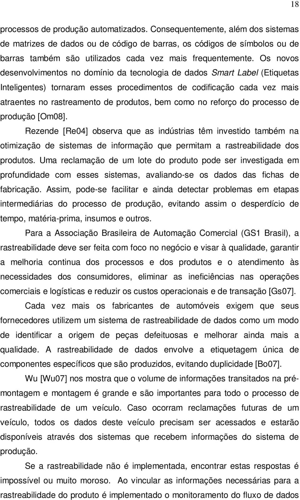 Os novos desenvolvimentos no domínio da tecnologia de dados Smart Label (Etiquetas Inteligentes) tornaram esses procedimentos de codificação cada vez mais atraentes no rastreamento de produtos, bem