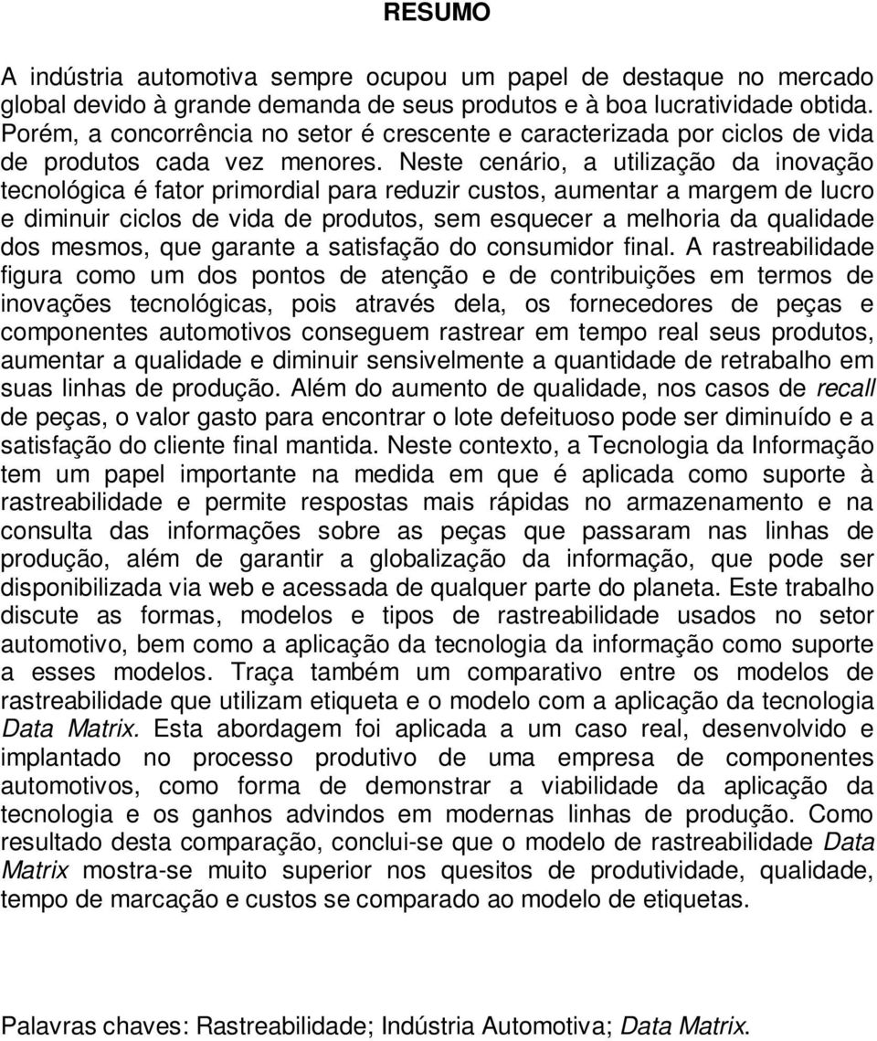 Neste cenário, a utilização da inovação tecnológica é fator primordial para reduzir custos, aumentar a margem de lucro e diminuir ciclos de vida de produtos, sem esquecer a melhoria da qualidade dos