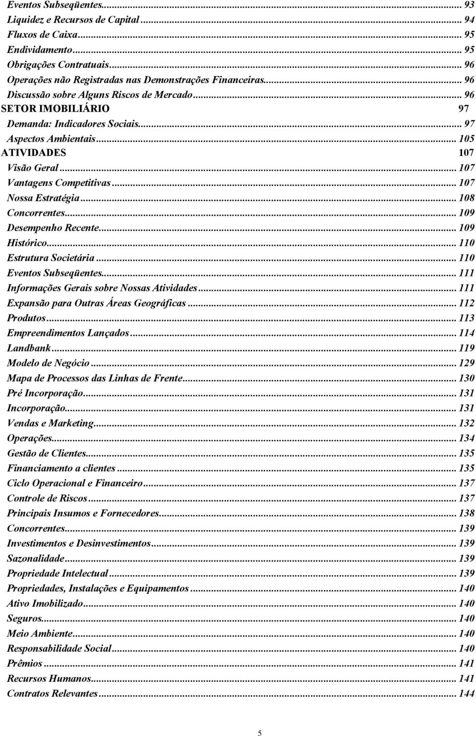 .. 107 Nossa Estratégia... 108 Concorrentes... 109 Desempenho Recente... 109 Histórico... 110 Estrutura Societária... 110 Eventos Subseqüentes... 111 Informações Gerais sobre Nossas Atividades.