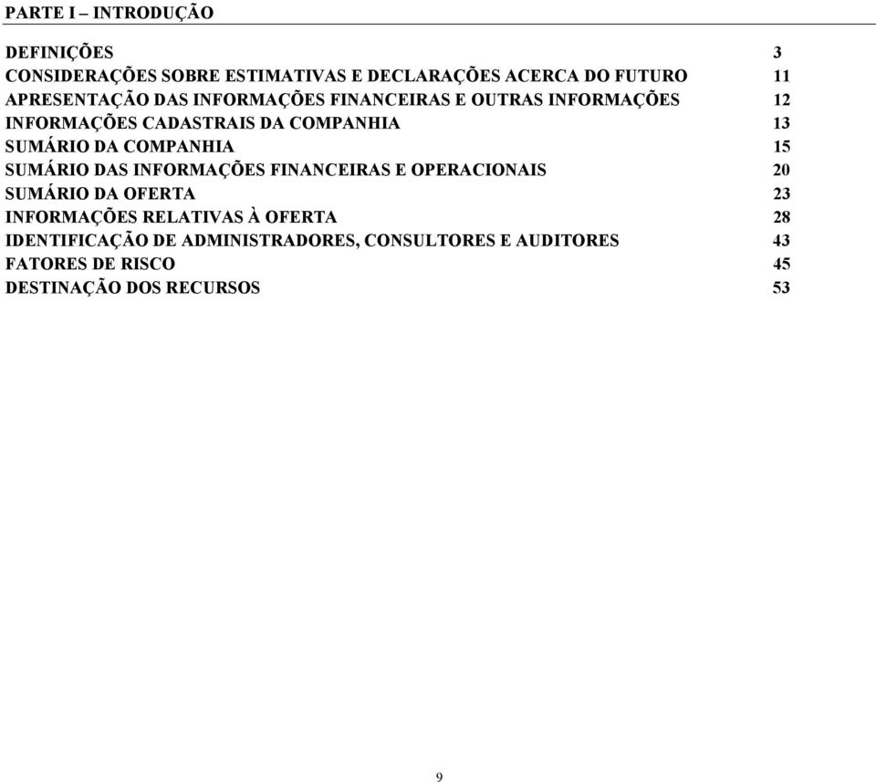 COMPANHIA 15 SUMÁRIO DAS INFORMAÇÕES FINANCEIRAS E OPERACIONAIS 20 SUMÁRIO DA OFERTA 23 INFORMAÇÕES RELATIVAS