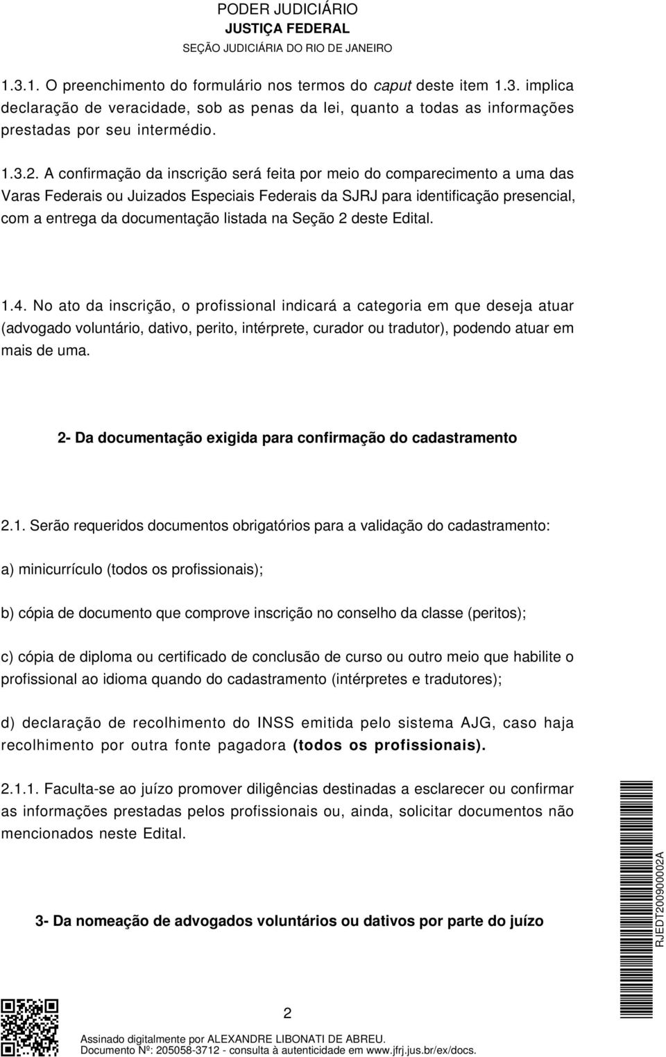 A confirmação da inscrição será feita por meio do comparecimento a uma das Varas Federais ou Juizados Especiais Federais da SJRJ para identificação presencial, com a entrega da documentação listada