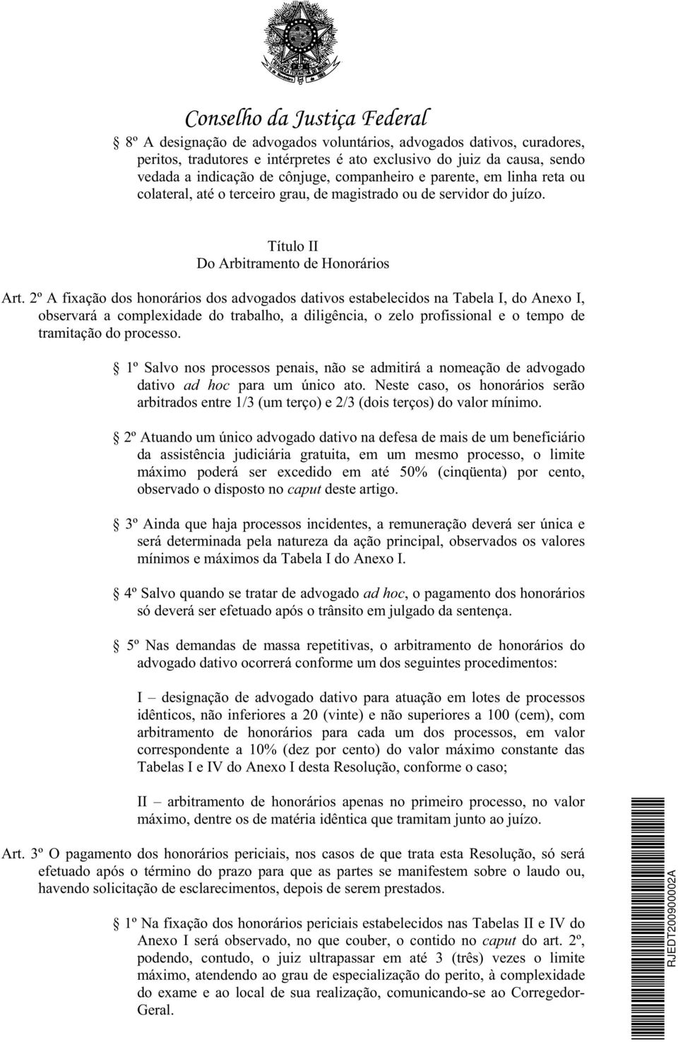 2º A fixação dos honorários dos advogados dativos estabelecidos na Tabela I, do Anexo I, observará a complexidade do trabalho, a diligência, o zelo profissional e o tempo de tramitação do processo.