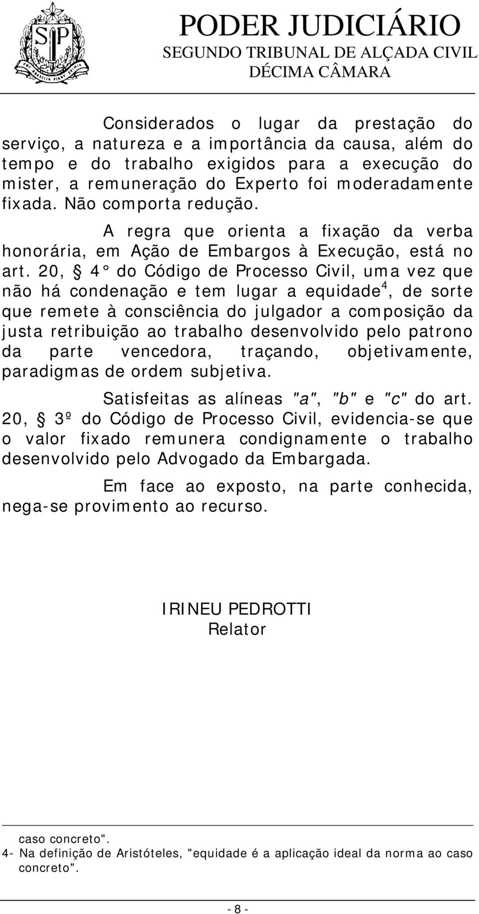 20, 4 do Código de Processo Civil, uma vez que não há condenação e tem lugar a equidade 4, de sorte que remete à consciência do julgador a composição da justa retribuição ao trabalho desenvolvido