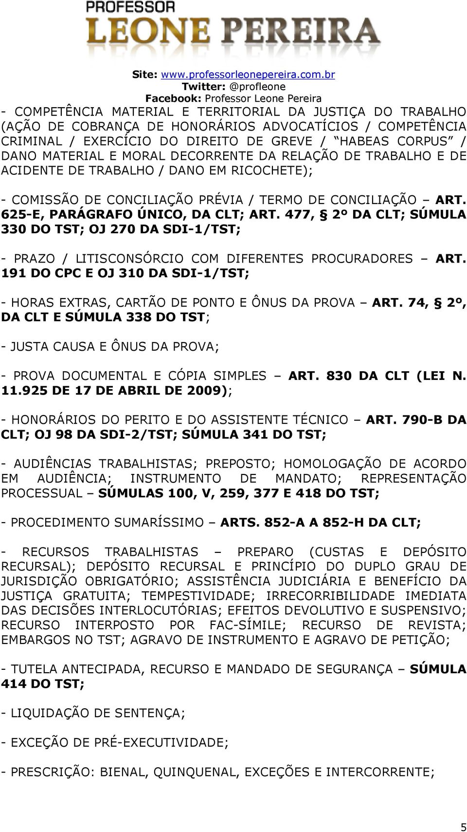 477, 2º DA CLT; SÚMULA 330 DO TST; OJ 270 DA SDI-1/TST; - PRAZO / LITISCONSÓRCIO COM DIFERENTES PROCURADORES ART. 191 DO CPC E OJ 310 DA SDI-1/TST; - HORAS EXTRAS, CARTÃO DE PONTO E ÔNUS DA PROVA ART.