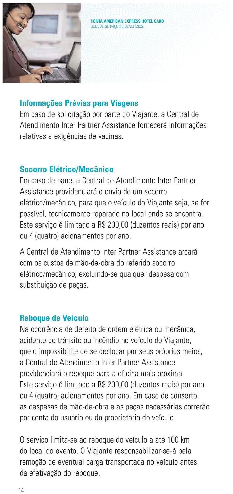 Socorro Elétrico/Mecânico Em caso de pane, a Central de Atendimento Inter Partner Assistance providenciará o envio de um socorro elétrico/mecânico, para que o veículo do Viajante seja, se for