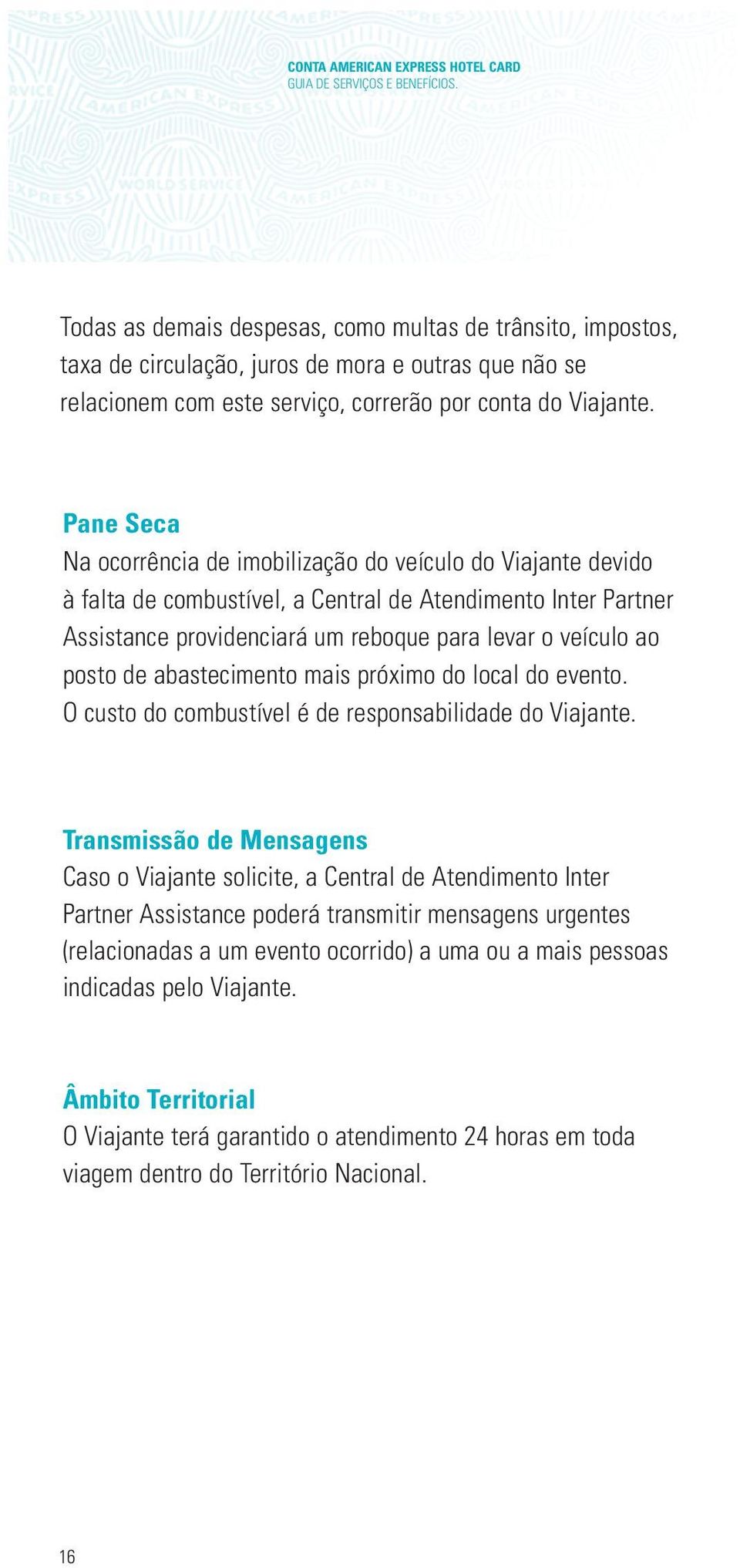 Pane Seca Na ocorrência de imobilização do veículo do Viajante devido à falta de combustível, a Central de Atendimento Inter Partner Assistance providenciará um reboque para levar o veículo ao posto