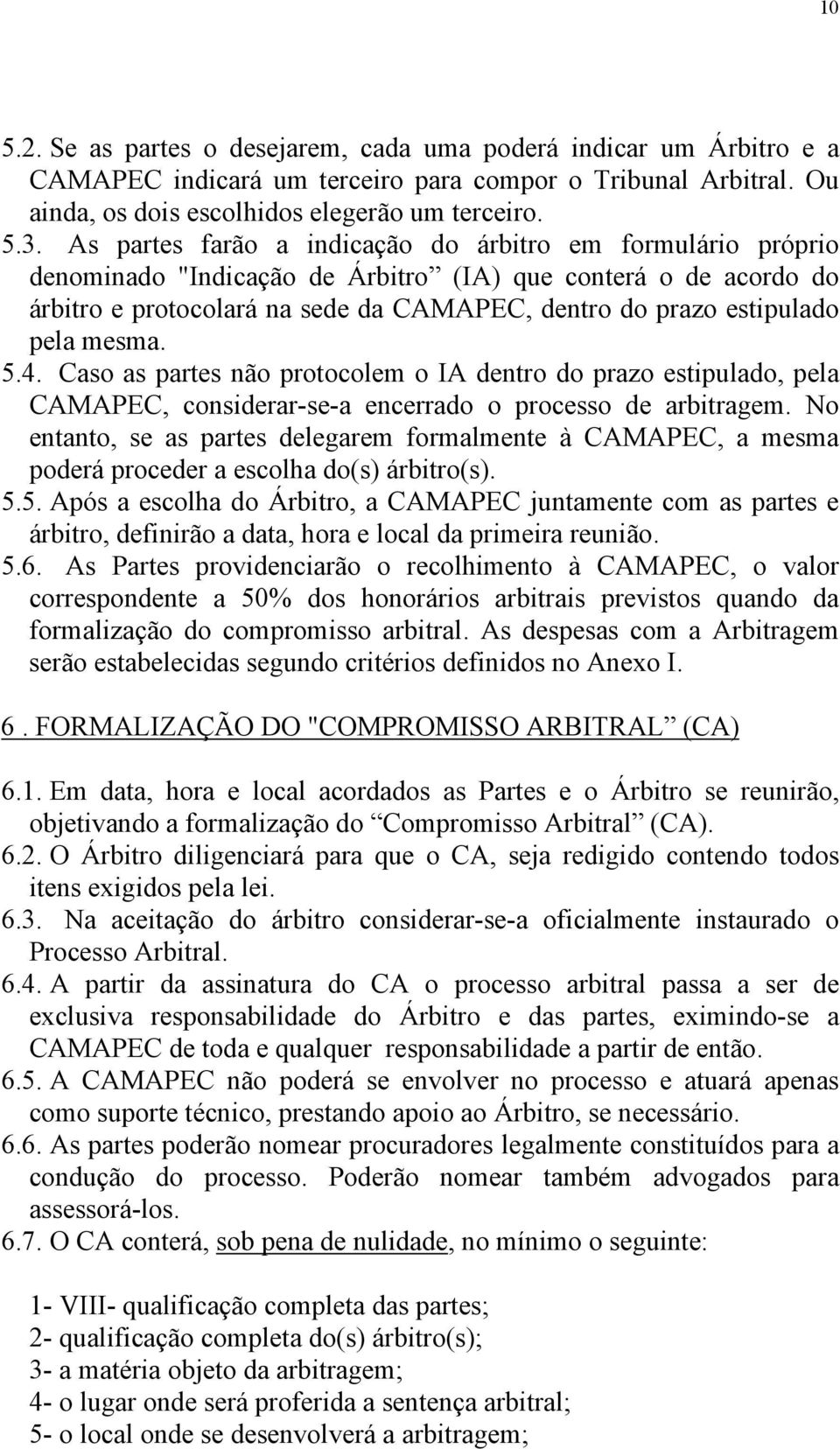 mesma. 5.4. Caso as partes não protocolem o IA dentro do prazo estipulado, pela CAMAPEC, considerar-se-a encerrado o processo de arbitragem.