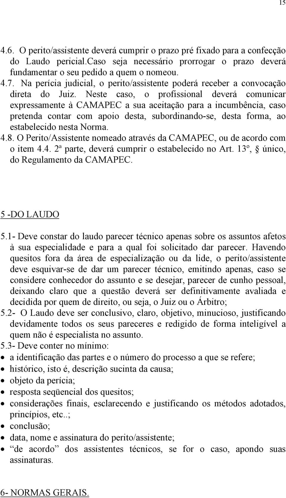 Neste caso, o profissional deverá comunicar expressamente à CAMAPEC a sua aceitação para a incumbência, caso pretenda contar com apoio desta, subordinando-se, desta forma, ao estabelecido nesta Norma.