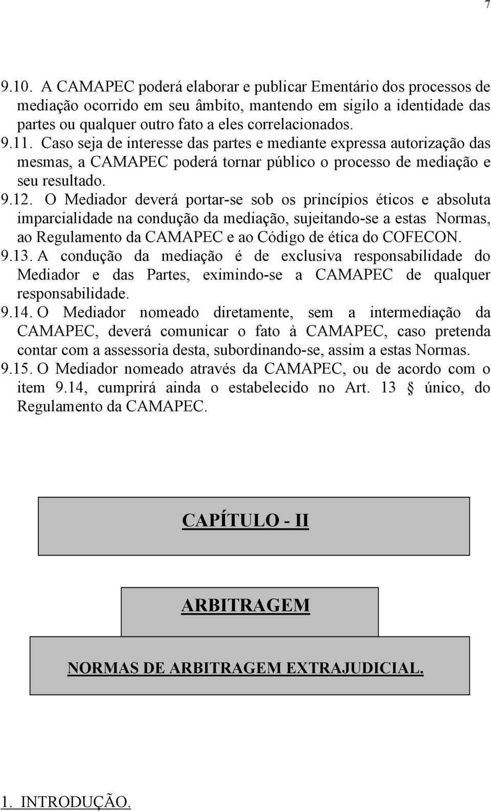 O Mediador deverá portar-se sob os princípios éticos e absoluta imparcialidade na condução da mediação, sujeitando-se a estas Normas, ao Regulamento da CAMAPEC e ao Código de ética do COFECON. 9.13.