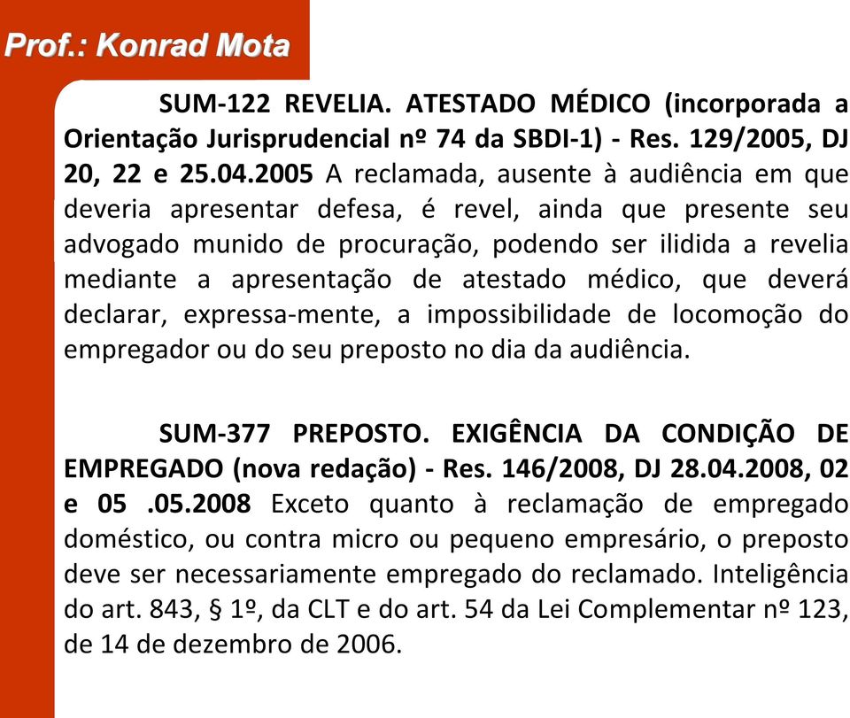 atestado médico, que deverá declarar, expressa-mente, a impossibilidade de locomoção do empregador ou do seu preposto no dia da audiência. SUM-377 PREPOSTO.