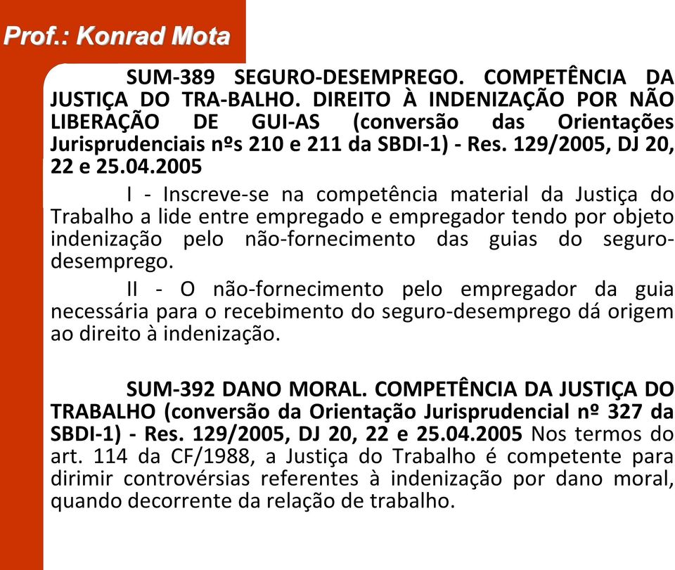 2005 I - Inscreve-se na competência material da Justiça do Trabalho a lide entre empregado e empregador tendo por objeto indenização pelo não-fornecimento das guias do segurodesemprego.