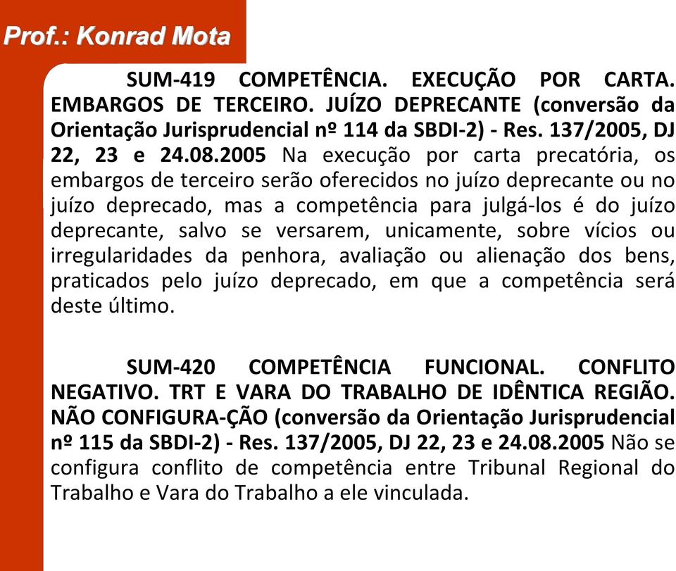 unicamente, sobre vícios ou irregularidades da penhora, avaliação ou alienação dos bens, praticados pelo juízo deprecado, em que a competência será deste último. SUM-420 COMPETÊNCIA FUNCIONAL.