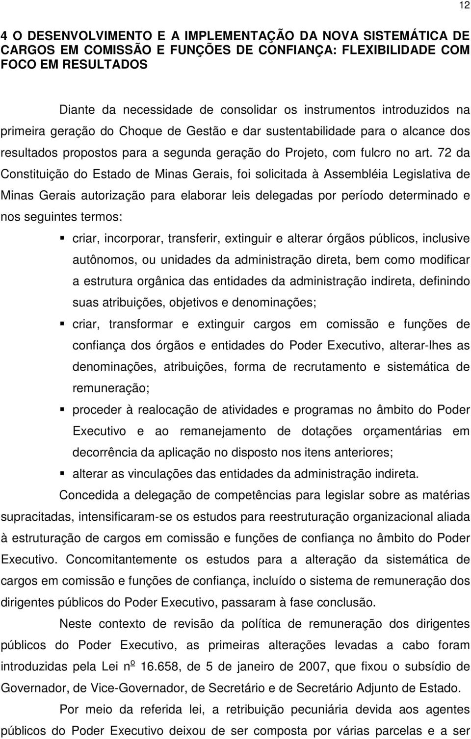 72 da Constituição do Estado de Minas Gerais, foi solicitada à Assembléia Legislativa de Minas Gerais autorização para elaborar leis delegadas por período determinado e nos seguintes termos: criar,