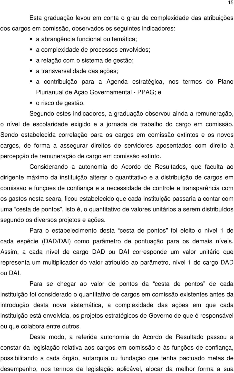 Segundo estes indicadores, a graduação observou ainda a remuneração, o nível de escolaridade exigido e a jornada de trabalho do cargo em comissão.