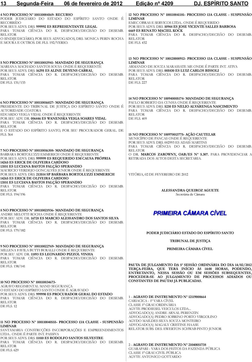 12 NO PROCESSO Nº 100110041181- PROCESSO 13A CLASSE - SUSPENSÃO LIMINAR EMEC OBRAS E SERVICOS LTDA.. ONDE É REQUERIDO POR SEUS ADVS. DRS.