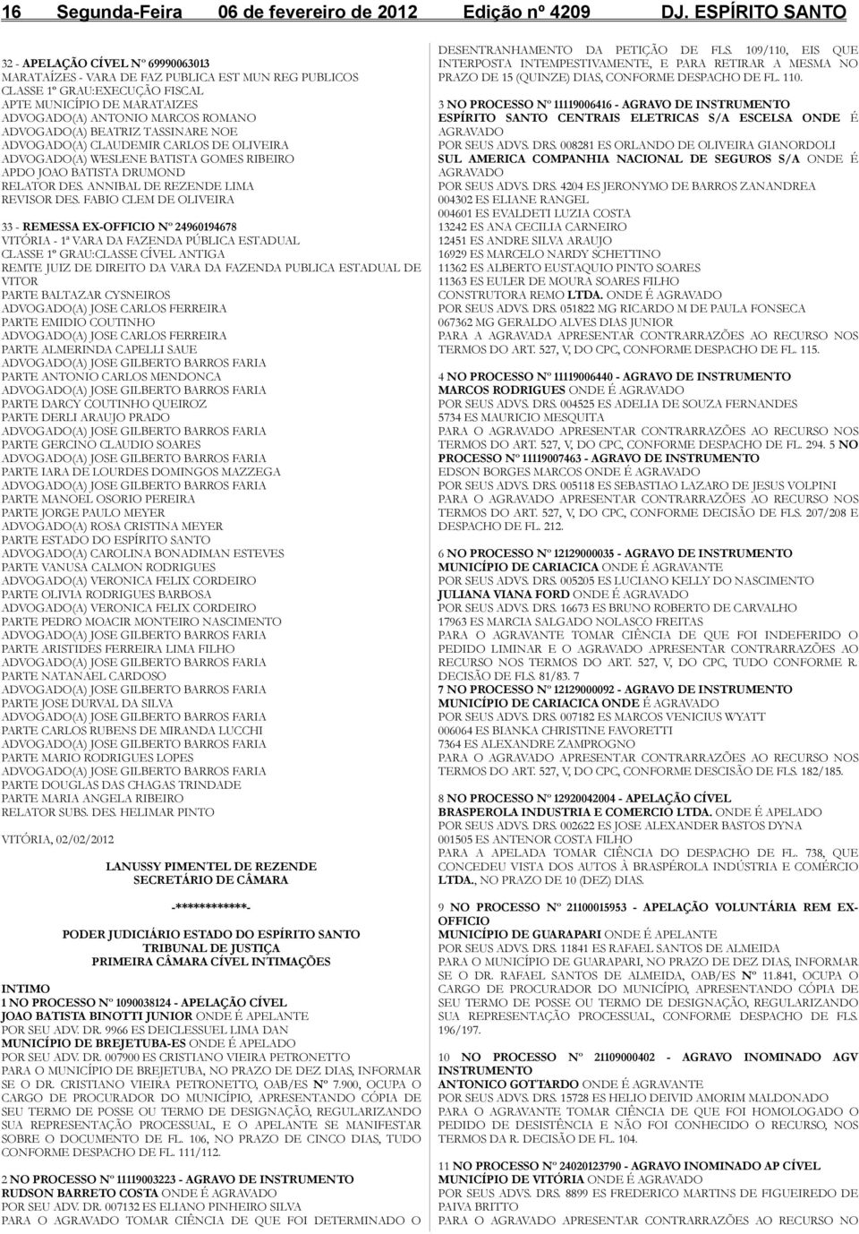 ADVOGADO(A) BEATRIZ TASSINARE NOE ADVOGADO(A) CLAUDEMIR CARLOS DE OLIVEIRA ADVOGADO(A) WESLENE BATISTA GOMES RIBEIRO APDO JOAO BATISTA DRUMOND RELATOR DES. ANNIBAL DE REZENDE LIMA REVISOR DES.