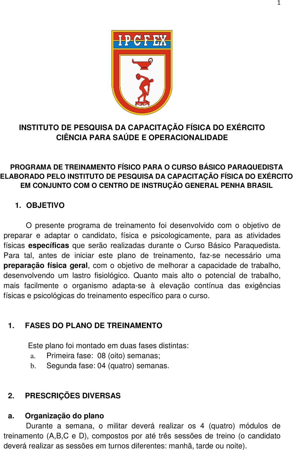 OBJETIVO O presente programa de treinamento foi desenvolvido com o objetivo de preparar e adaptar o candidato, física e psicologicamente, para as atividades físicas específicas que serão realizadas