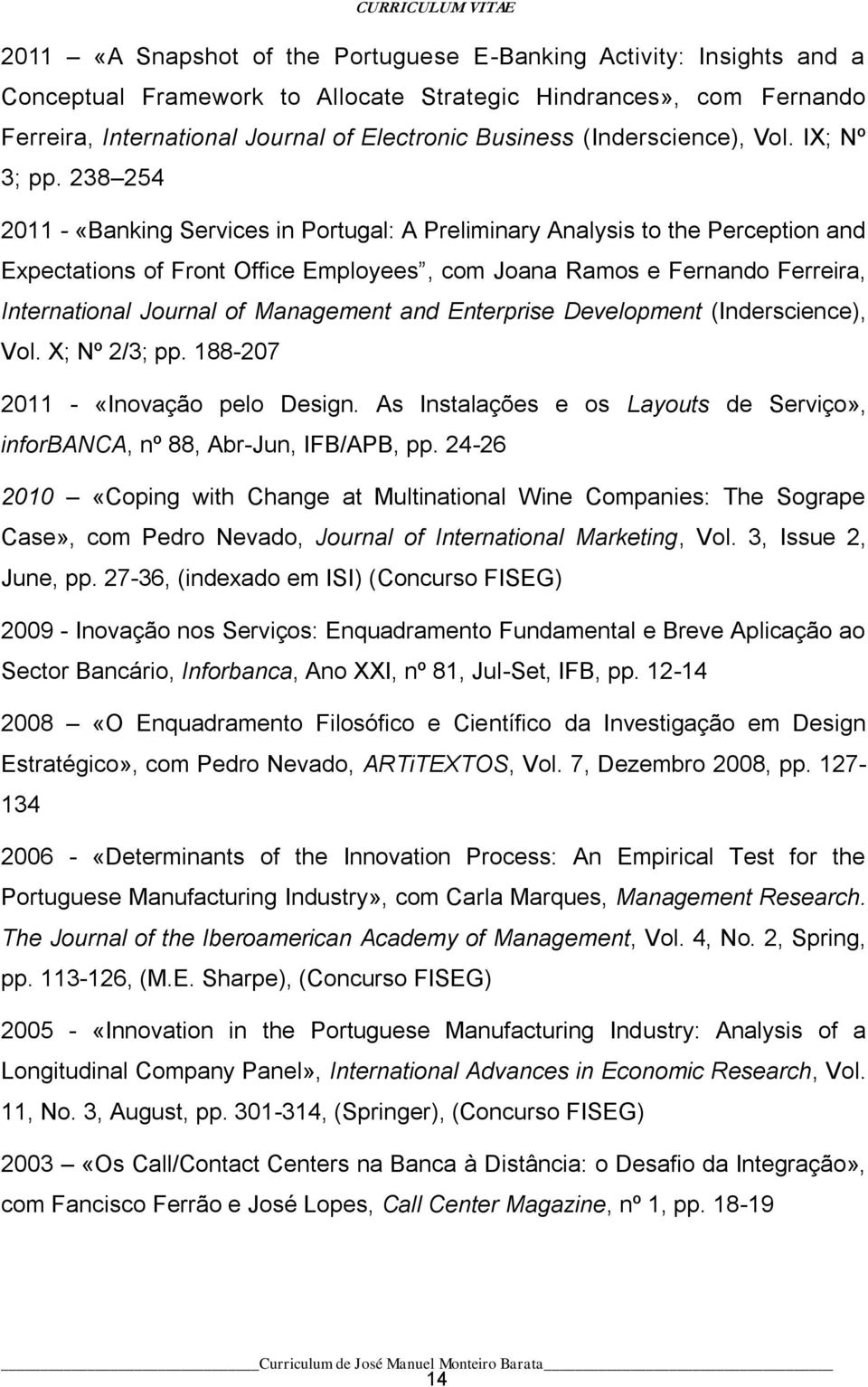 238 254 2011 - «Banking Services in Portugal: A Preliminary Analysis to the Perception and Expectations of Front Office Employees, com Joana Ramos e Fernando Ferreira, International Journal of