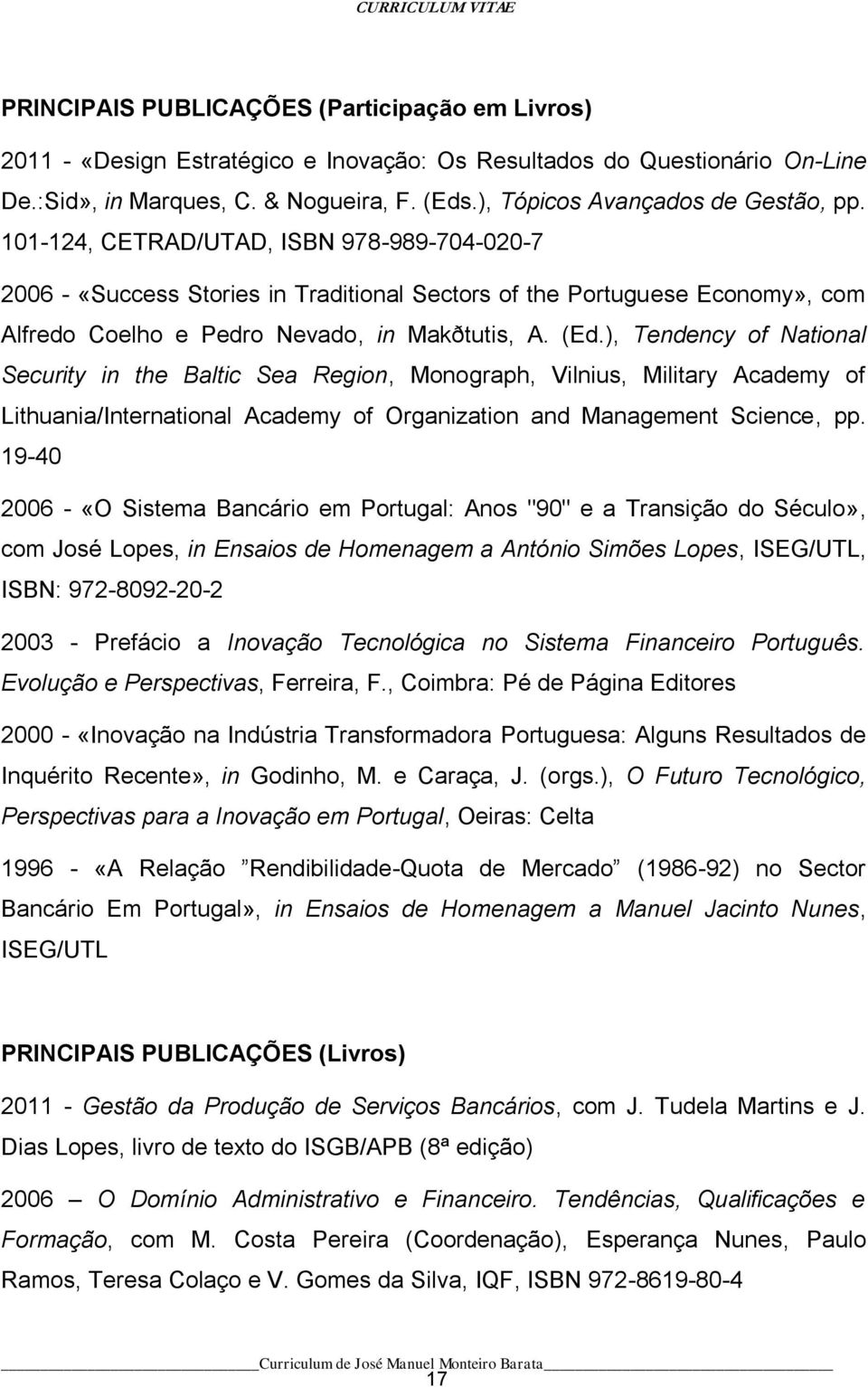 101-124, CETRAD/UTAD, ISBN 978-989-704-020-7 2006 - «Success Stories in Traditional Sectors of the Portuguese Economy», com Alfredo Coelho e Pedro Nevado, in Makðtutis, A. (Ed.