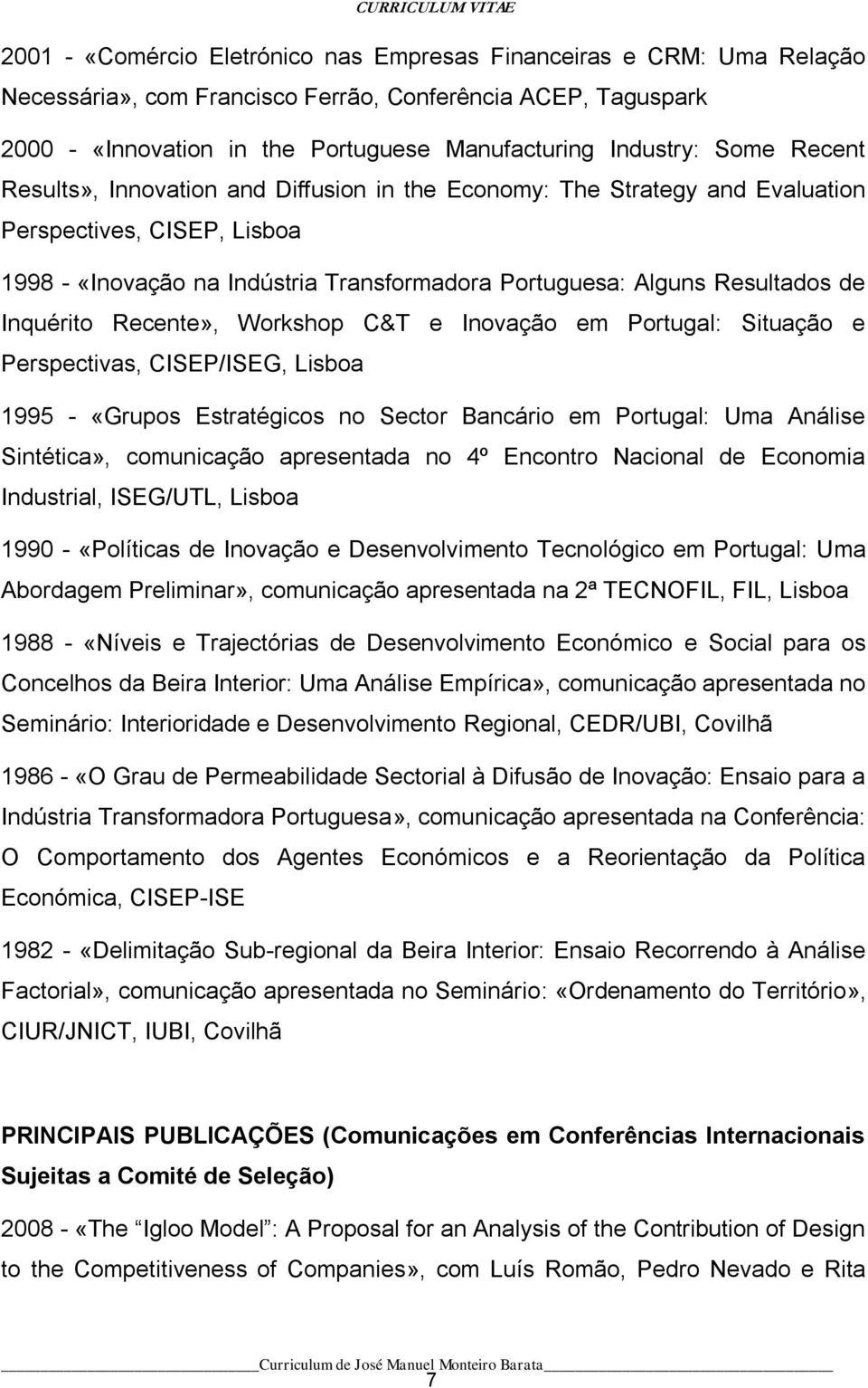 Inquérito Recente», Workshop C&T e Inovação em Portugal: Situação e Perspectivas, CISEP/ISEG, Lisboa 1995 - «Grupos Estratégicos no Sector Bancário em Portugal: Uma Análise Sintética», comunicação