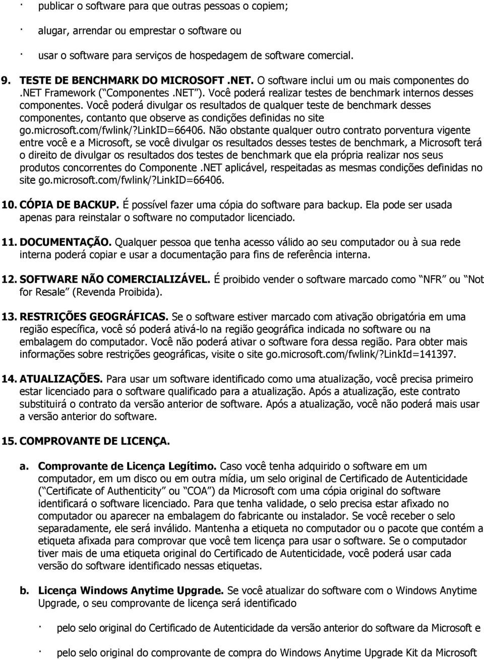 Você poderá divulgar os resultados de qualquer teste de benchmark desses componentes, contanto que observe as condições definidas no site go.microsoft.com/fwlink/?linkid=66406.