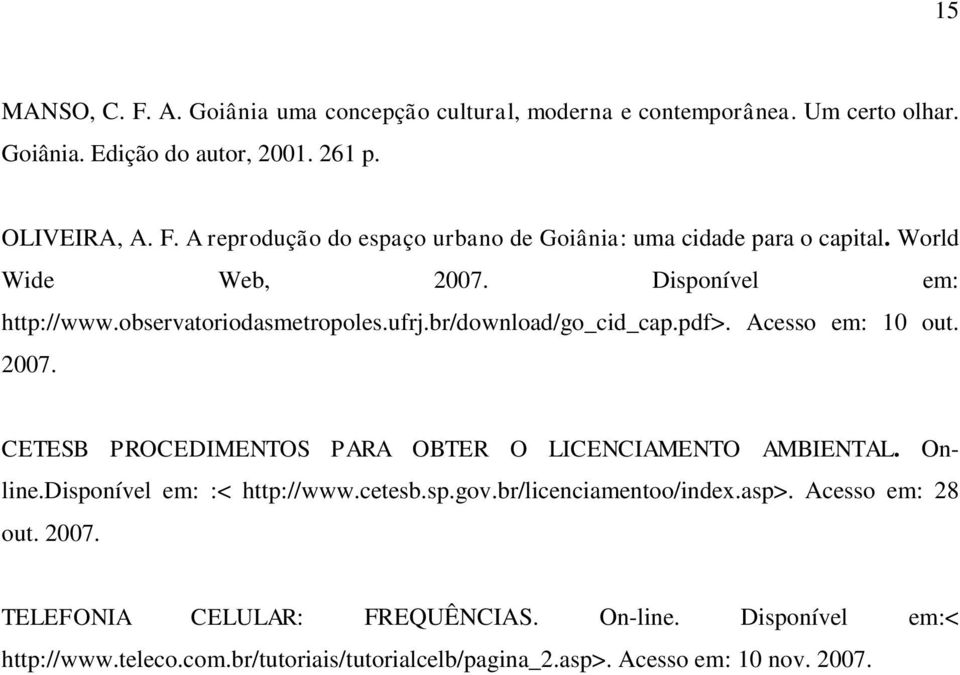 Online.Disponível em: :< http://www.cetesb.sp.gov.br/licenciamentoo/index.asp>. Acesso em: 28 out. 2007. TELEFONIA CELULAR: FREQUÊNCIAS. On-line.