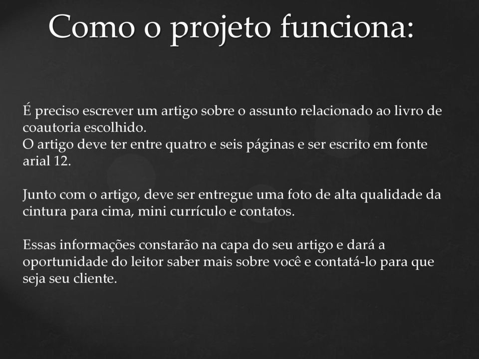 Junto com o artigo, deve ser entregue uma foto de alta qualidade da cintura para cima, mini currículo e contatos.