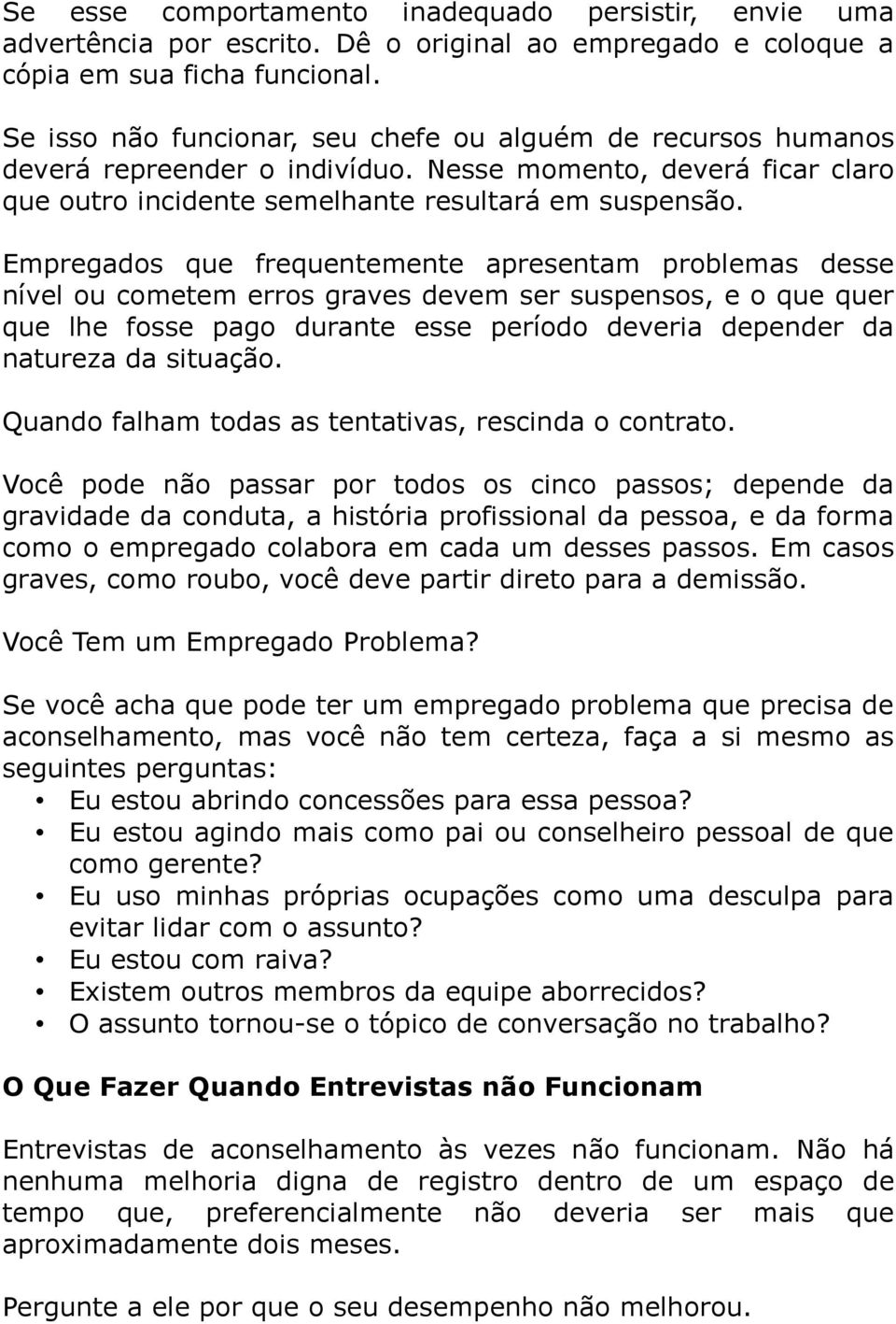 Empregados que frequentemente apresentam problemas desse nível ou cometem erros graves devem ser suspensos, e o que quer que lhe fosse pago durante esse período deveria depender da natureza da