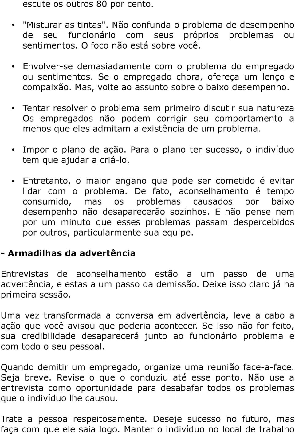 Tentar resolver o problema sem primeiro discutir sua natureza Os empregados não podem corrigir seu comportamento a menos que eles admitam a existência de um problema. Impor o plano de ação.